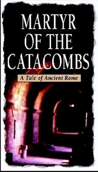 Martyr Of The Catacombs: A Tale Of Ancient Rome by Anonymous