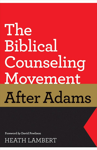 The Biblical Counseling Movement After Adams by Lambert Heath