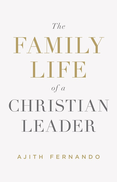 The Family Life Of A Christian Leader by Fernando Ajith