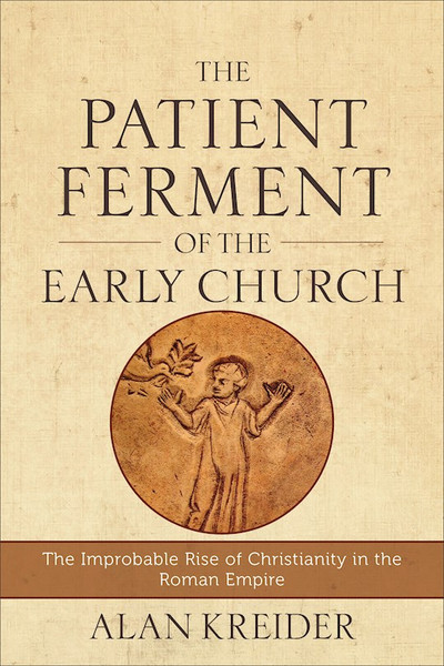 The Patient Ferment Of The Early Church by Kreider Alan