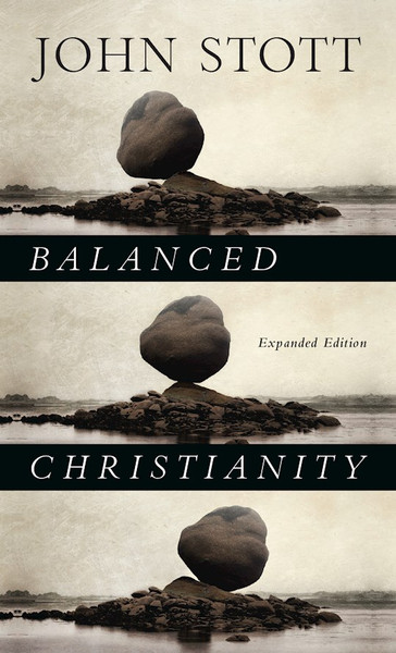 Balanced Christianity (Expanded) by Stott John