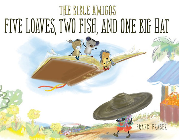 The Bible Amigos: Five Loaves Two Fish And One Big Hat by Fraser Frank