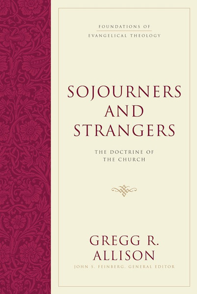 Sojourners And Strangers: The Doctrine Of The Church (Foundations Of Evangelical Theology) by Allison Gregg