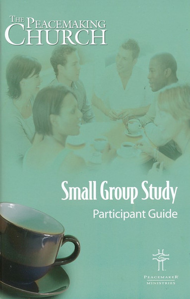 The Peacemaking Church Small Group Study Participant Guide by Peacemaker Ministr