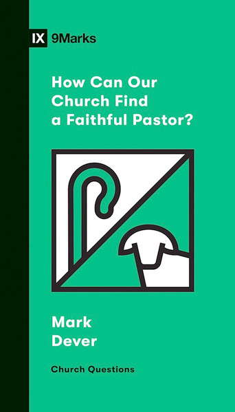 How Can Our Church Find A Faithful Pastor? (9Marks Church Questions) by Dever Mark
