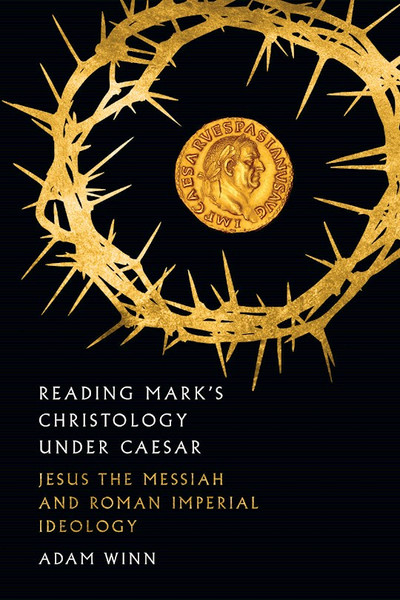 Reading Mark's Christology Under Caesar by Winn Adam