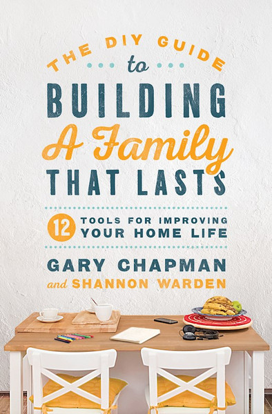 The DIY Guide To Building A Family That Lasts by Chapman Gary