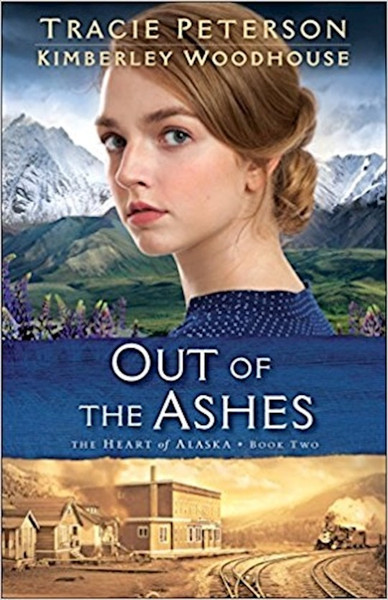 Out Of The Ashes (The Heart Of Alaska #2)-Softcover by Peterson/Woodhouse