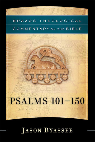 Psalms 101-150 (Brazos Theological Commentary On The Bible) by Byassee Jason