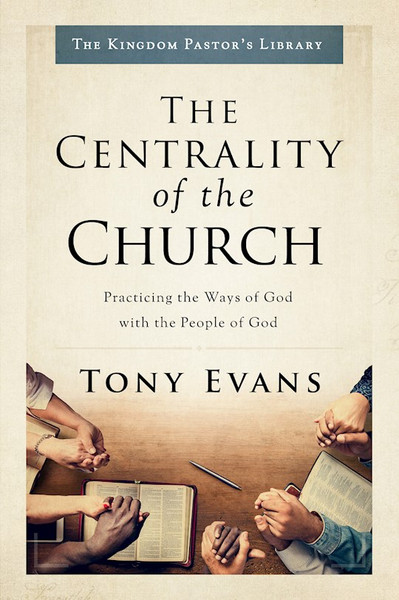 The Centrality Of The Church (The Kingdom Pastor's Library) by Evans Tony