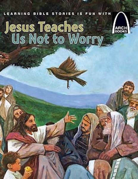 Jesus Teaches Us Not To Worry (Arch Books) by Arch Books
