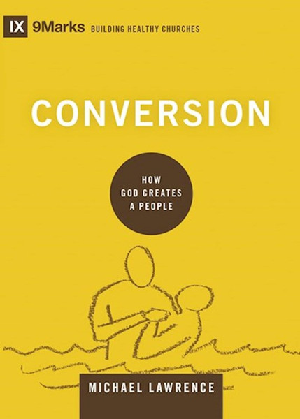 Conversion (9Marks Building Healthy Churches) by Lawrence Michael