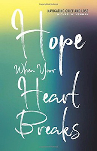 Hope When Your Heart Breaks by Newman Michael W