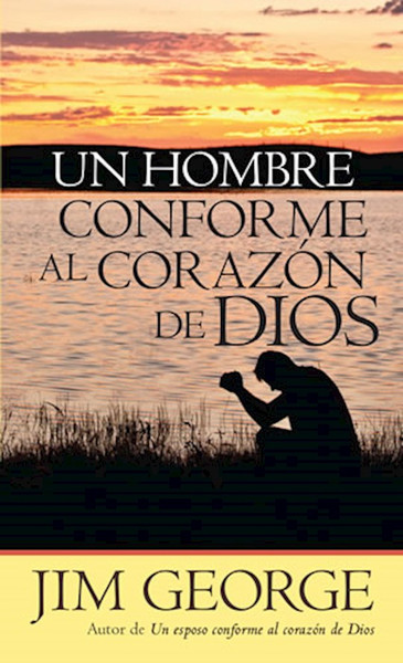 Un Hombre Conforme Al Corazon De Dios (A Man After God's Own Heart) by George Jim