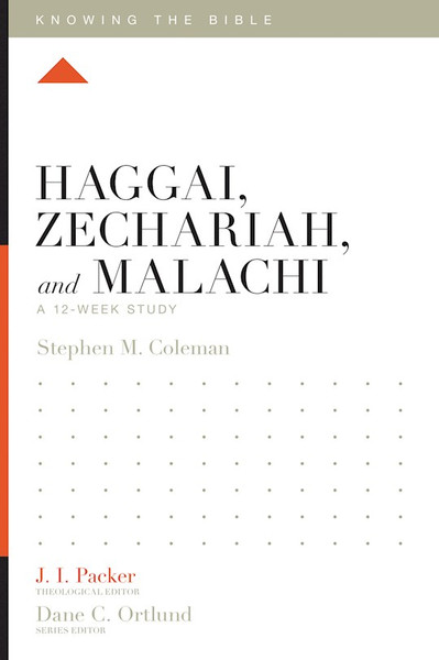 Haggai Zechariah And Malachi: A 12-Week Study (Knowing The Bible) by Coleman Stephen