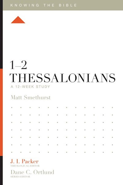 1-2 Thessalonians: A 12-Week Study (Knowing The Bible) by Smethurst Matt