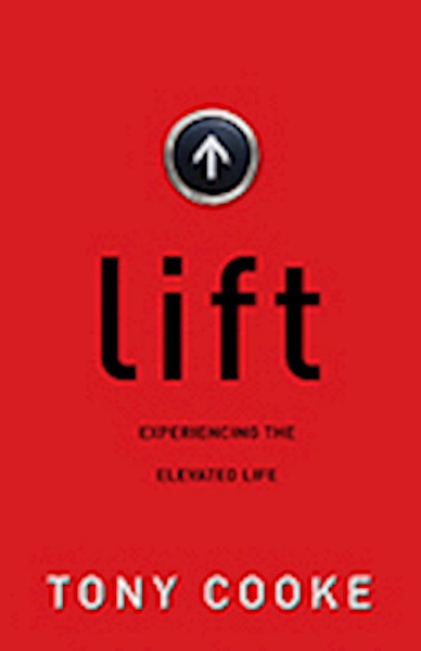 Lift: Experiencing The Elevated Life by Cooke Tony