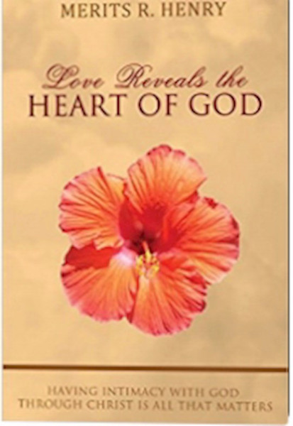 Love Reveals The Heart Of God by Merits Henry R