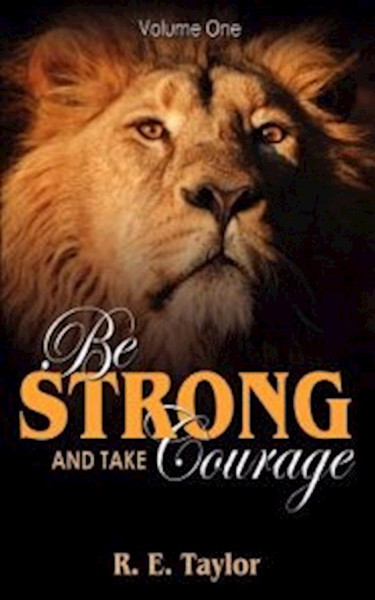 Be Strong And Take Courage by Taylor R.E.