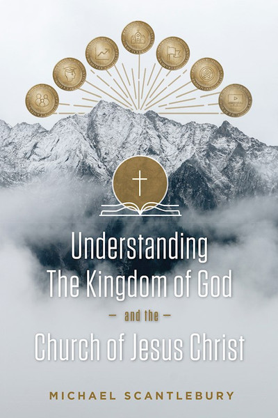Understanding the Kingdom of God and the Church of Jesus Christ by Scantlebury M