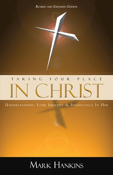 Taking Your Place In Christ (Revised & Expanded) by Hankins Mark