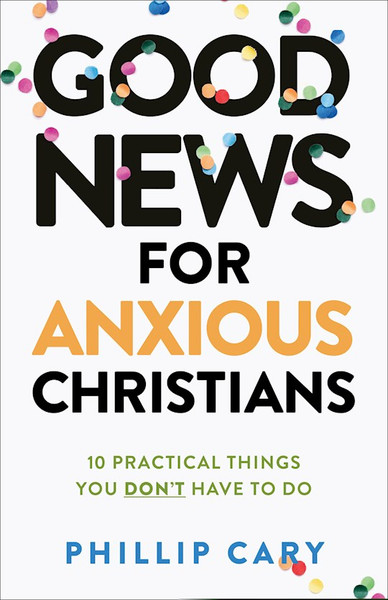 Good News For Anxious Christians (Expanded Edition) by Cary Phillip