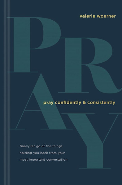 Pray Confidently And Consistently by Woerner Valerie