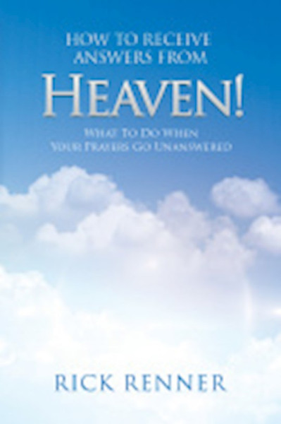 How To Receive Answers From Heaven by Renner Rick