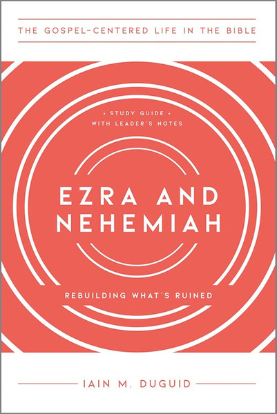 Ezra And Nehemiah (The Gospel-Centered Life In The Bible) by Duguid Iain M