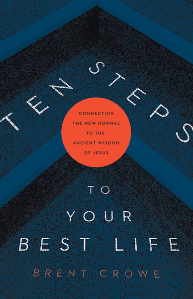 Ten Steps To Your Best Life by Crowe Brent
