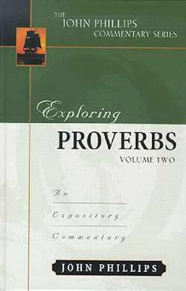 Exploring Proverbs Volume 2 (The John Phillips Commentary Series) by Phillips John
