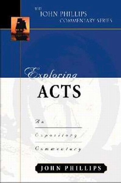 Exploring Acts (The John Phillips Commentary Series) by Phillips John