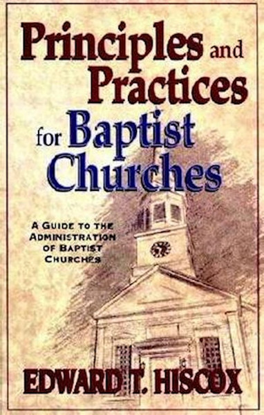 Principles And Practices For Baptist Churches by Hiscox Edward T