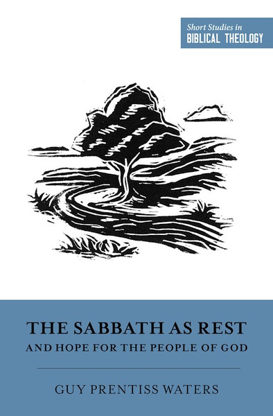 The Sabbath As Rest And Hope For The People Of God (Short Studies In Biblical Theology) by Waters Guy Prentis