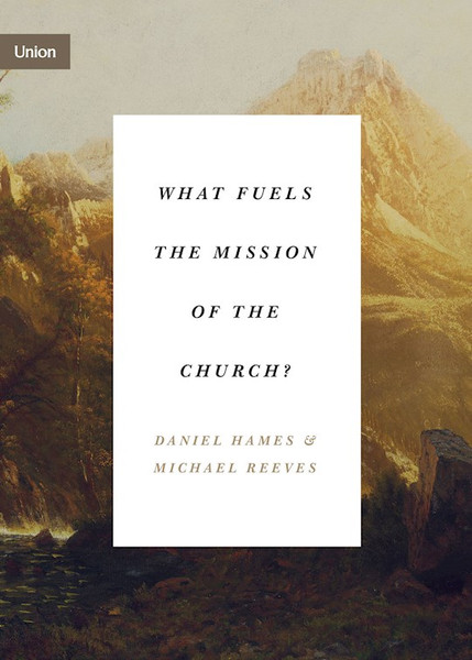 What Fuels The Mission Of The Church? by Hames Daniel