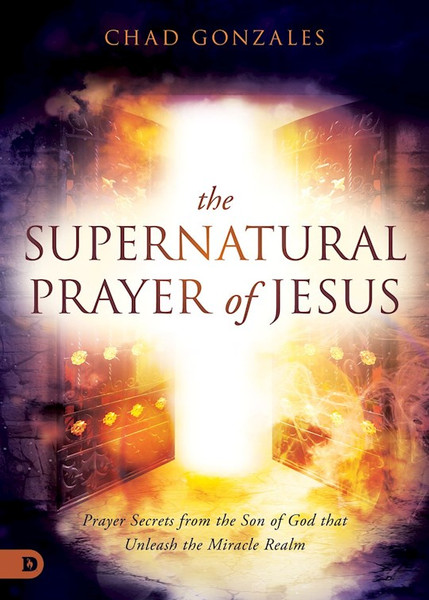 The Supernatural Prayer of Jesus by Gonzales Chad