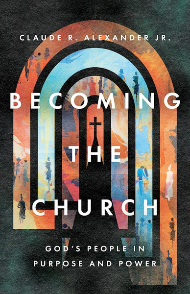 Becoming The Church by Alexander Claude R