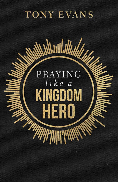 Praying Like A Kingdom Hero by Evans Tony