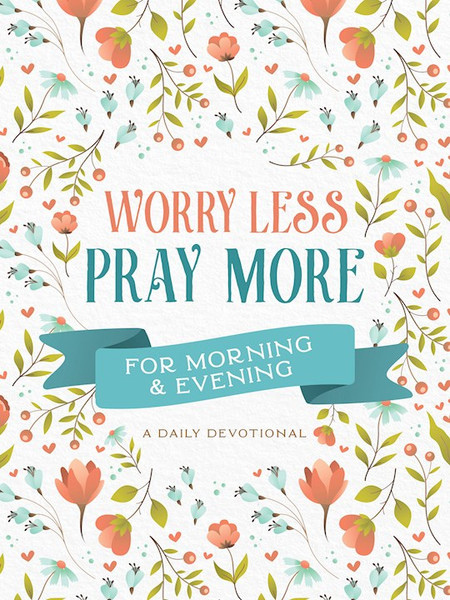 Worry Less Pray More For Morning And Evening by Barbour Staff