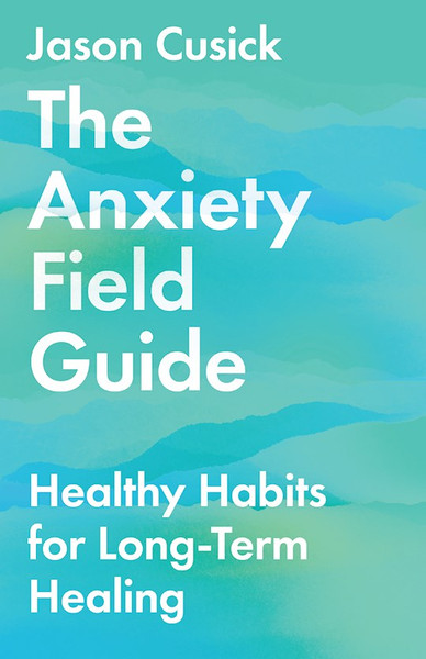 The Anxiety Field Guide by Cusick Jason
