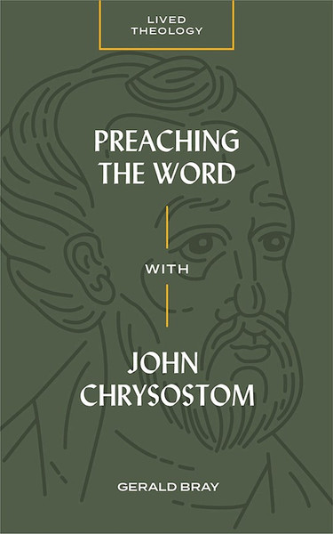 Preaching the Word with John Chrysostom by Bray Gerald