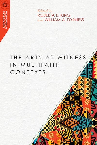 The Arts As Witness In Multifaith Contexts (Missiological Engagements) by King Roberta R