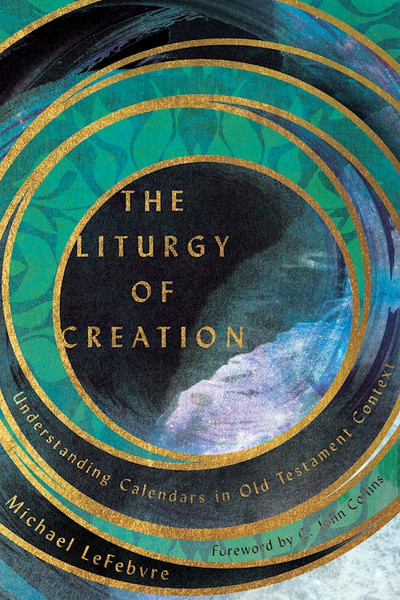 The Liturgy Of Creation by LeFebvre Michael