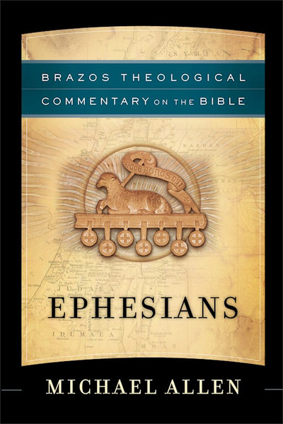 Ephesians (Brazos Theological Commentary On The Bible) by Allen Michael