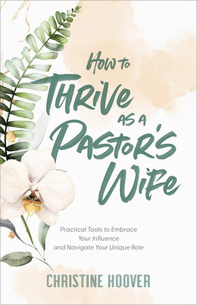 How To Thrive As A Pastor's Wife by Hoover Christine