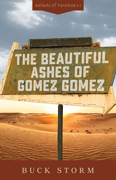 The Beautiful Ashes Of Gomez Gomez (Ballads Of Paradise #1) by Storm Buck
