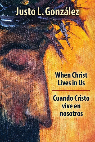 When Christ Lives In Us/Cuando Cristo Vive En Nosotros (Bilingual Edition) by Gonzalez Justo