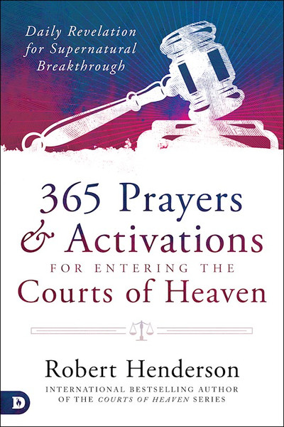 365 Daily Prayers and Activations for Entering the Courts Of Heaven by Henderson Robert