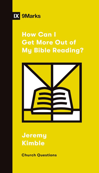 How Can I Get More Out Of My Bible Reading? (9Marks: Church Questions) by Kimble Jeremy