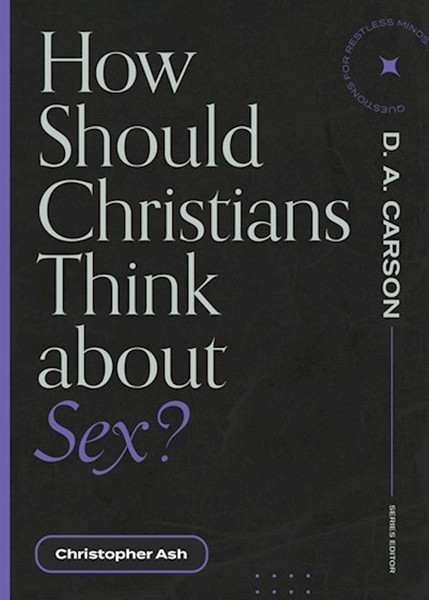 How Should Christians Think about Sex? by Ash Christopher